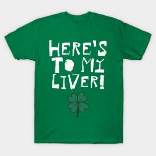 St. Patrick's Day - Here's To My Liver! T-Shirt